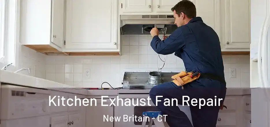 Kitchen Exhaust Fan Repair New Britain - CT