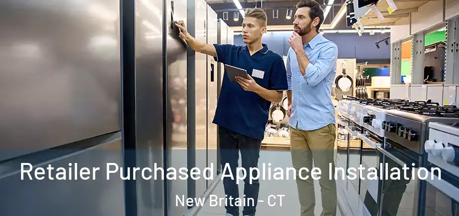 Retailer Purchased Appliance Installation New Britain - CT